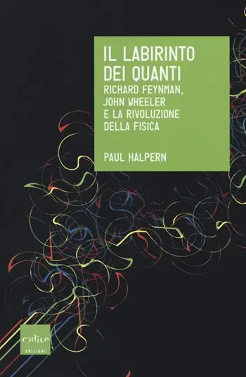 Il labirinto dei quanti. Richard Feynman, John Wheeler e la rivoluzione della fisica Prezzo Scontato