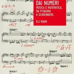 La musica dai numeri. Musica e matematica, da Pitagora a Schoenberg Offerta Limitata