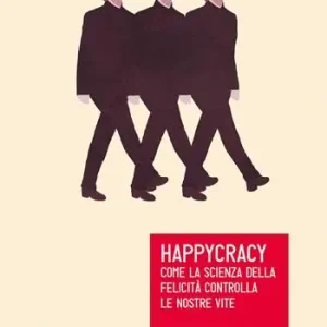 Happycracy. Come la scienza della felicità controlla le nostre vite Occasione Imperdibile