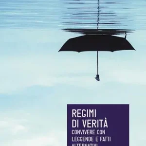 Solo Oggi Regimi di verità. Convivere con leggende e fatti alternativi