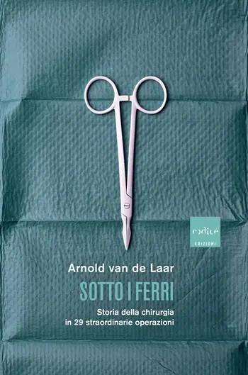 Sotto i ferri. Storia della chirurgia in 29 straordinarie operazioni Nuova Collezione