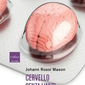 Cervello senza limiti. La prima inchiesta italiana sul potenziamento cerebrale Occasione Imperdibile
