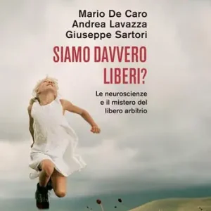 Siamo davvero liberi? Le neuroscienze e il mistero del libero arbitrio Bestseller
