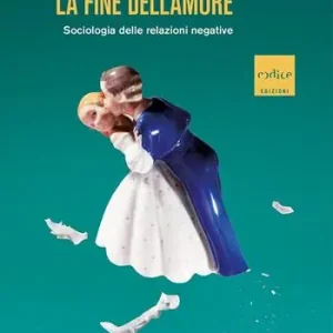 Economico La fine dell‘amore. Sociologia delle relazioni negative