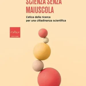 Quantità Limitata Scienza senza maiuscola. L‘etica della ricerca per una cittadinanza scientifica