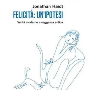 Felicità un‘ipotesi. Verità moderne e saggezza antica Nuova Collezione