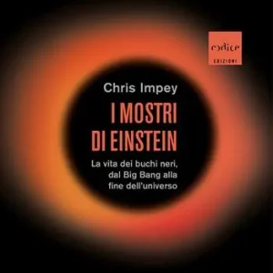 Subito Disponibile I mostri di Einstein. La vita dei buchi neri, dal Big Bang alla fine dell‘universo
