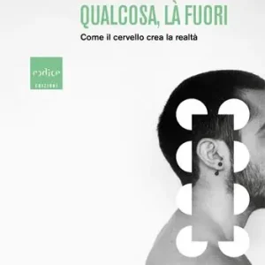 Qualcosa, là fuori. Come il cervello crea la realtà Nuova Collezione