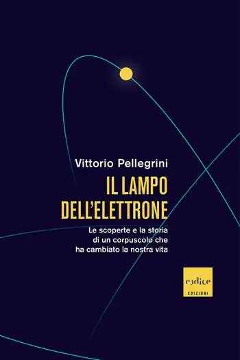 Il lampo dell‘elettrone. Le scoperte e la storia di un corpuscolo che ha cambiato la nostra vita Prezzo Scontato