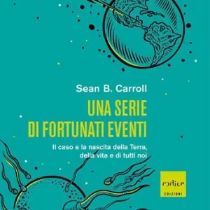 Una serie di fortunati eventi. Il caso e la nascita della Terra, della vita e di tutti noi Ultimissimo Modello