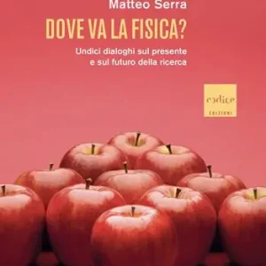 Dove va la fisica? Undici dialoghi sul presente e sul futuro della ricerca Esclusivo