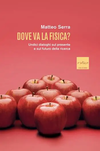 Dove va la fisica? Undici dialoghi sul presente e sul futuro della ricerca Esclusivo