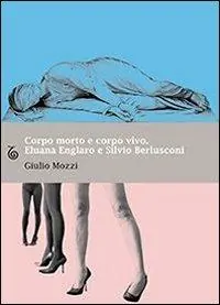 Corpo morto e corpo vivo. Eluana Englaro e Silvio Berlusconi Popolare