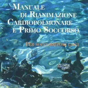 Manuale di rianimazione cardiopolmonare e primo soccorso. Per soccorritori laici Ordina Subito