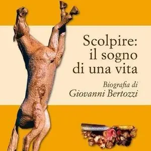 Saldi Scolpire. Il sogno di una vita. Biografia di Giovanni Bertozzi