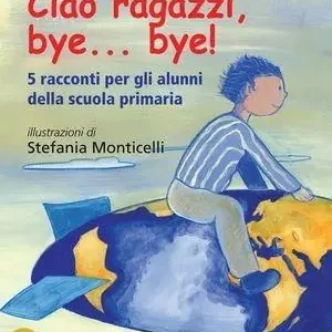 Offerta Speciale Ciao ragazzi, bye... bye. 5 racconti per gli alunni della scuola primaria