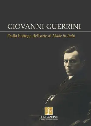 Giovanni Guerrini. Dalla bottega dell‘arte al made in Italy. Ediz. illustrata Direttamente Dal Produttore