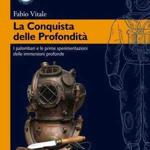 La conquista delle profondità. I palombari e le prime sperimentazioni delle immersioni profonde Quantità Limitata