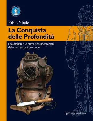 La conquista delle profondità. I palombari e le prime sperimentazioni delle immersioni profonde Quantità Limitata
