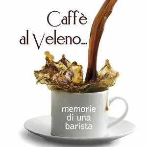 Reso Gratuito Caffè al veleno... Memorie di una barista