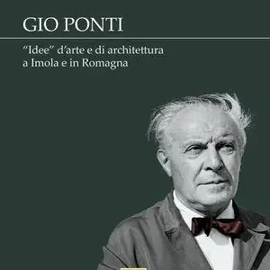 Spedito Oggi Gio Ponti. «Idee» d‘arte e di architettura a Imola e in Romagna