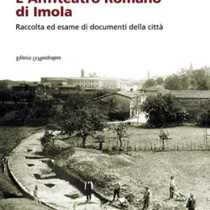 L‘ anfiteatro romano di Imola. Raccolta ed esame di documenti della città Bestseller