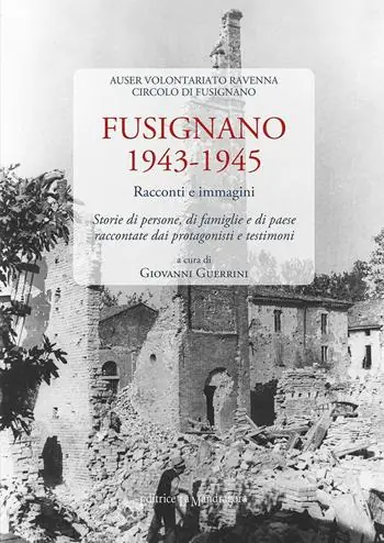 Compra Adesso Fusignano 1943-1945. Racconti e immagini. Storie di persone, di famiglie e di paese raccontate dai protagonisti e testimoni