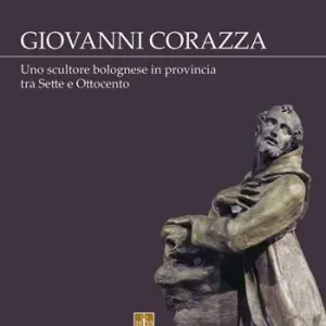 Giovanni Corazza. Uno scultore bolognese in provincia tra Sette e Ottocento Offerta Lampo