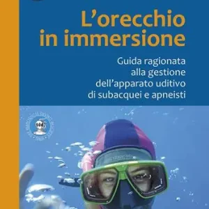 L‘ orecchio in immersione. Guida ragionata alla gestione dell‘apparato uditivo di subacquei e apneisti Popolare