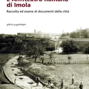 L‘ anfiteatro romano di Imola. Raccolta ed esame di documenti della città Popolare