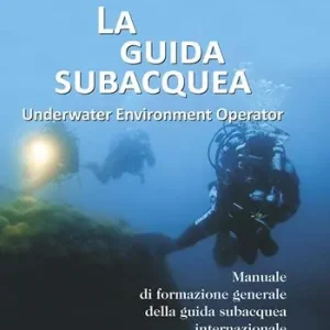 La guida subacquea. Underwater environment operator. Manuale di formazione generale della guida subacquea internazionale Acquista Ora