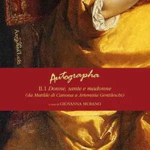 Autographa. Vol. 2 1 Donne, sante e madonne (da Matilde di Canossa ad Artemisia Gentileschi). Compra Online