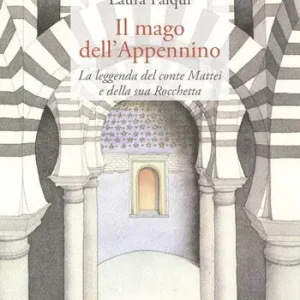 Il mago dell‘Appennino. La leggenda del conte Mattei e della sua Rocchetta A Buon Prezzo