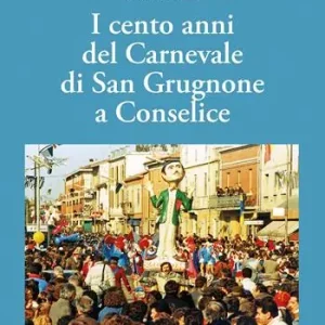 I cento anni del carnevale di San Grugnone a Conselice. Ediz. illustrata Bestseller
