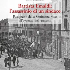 Prezzo Conveniente Battista Emaldi l‘assassinio di un sindaco. Fusignano dalla Settimana rossa all‘avvento del fascismo
