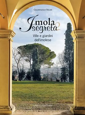 Imola segreta. Ville e giardini dell‘imolese. Ediz. illustrata Ultimissimo Modello
