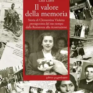 Il valore della memoria. Storia di Clementina Violetta protagonista del suo tempo dalla Resistenza alla ricostruzione Soddisfatti O Rimborsati