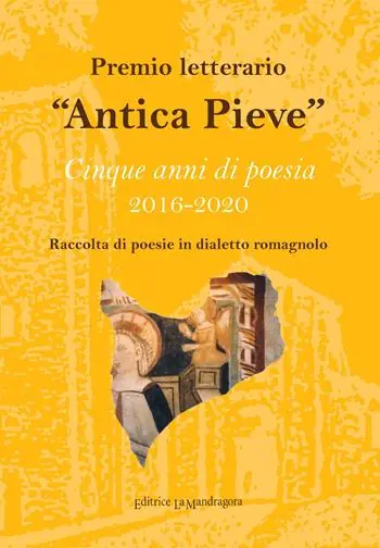 Premio letterario «Antica Pieve». Raccolta di poesie in dialetto romagnolo. Cinque anni di poesia 2016-2020 Popolare
