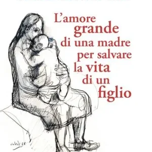 Compra Oggi Stesso L‘ amore grande di una madre per salvare la vita di un figlio