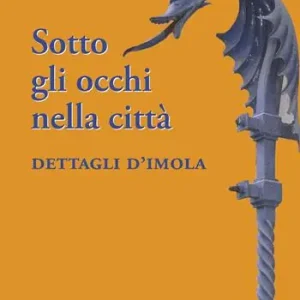 Sotto gli occhi nella città. Dettagli d‘Imola Reso Gratuito