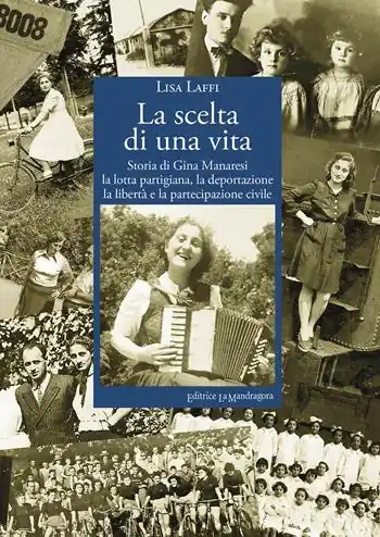 Ultime Pezzi La scelta di una vita. Storia di Gina Manaresi. La lotta partigiana, la deportazione, la libertà e la partecipazione civile
