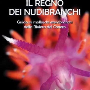 Il regno dei nubibranchi. Guida ai molluschi opistobranchi della riviera del Conero Miglior Prezzo