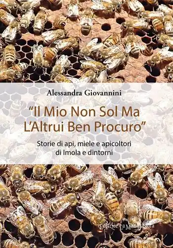 «Il mio non sol ma l’altrui ben procuro». Storie di api, miele e apicoltori di Imola e dintorni. Ediz. integrale Spedizione Espresso