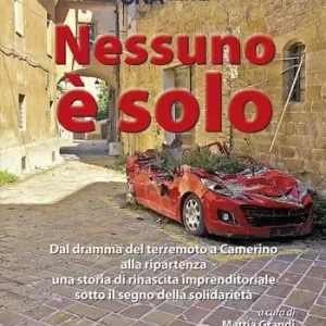 Nessuno è solo. Dal dramma del terremoto a Camerino alla ripartenza una storia di rinascita imprenditoriale sotto il segno della solidarietà. Ediz. integrale Subito Disponibile