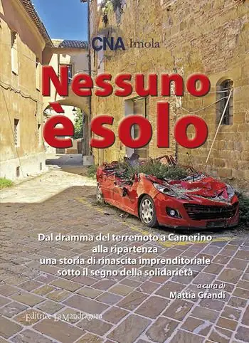 Nessuno è solo. Dal dramma del terremoto a Camerino alla ripartenza una storia di rinascita imprenditoriale sotto il segno della solidarietà. Ediz. integrale Subito Disponibile