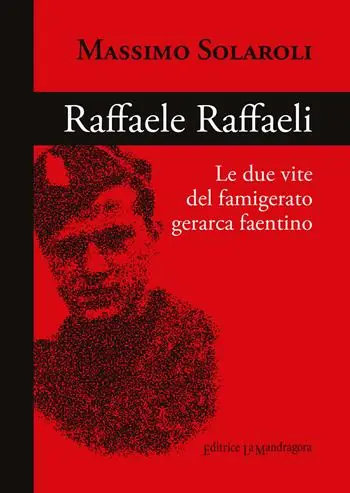 Raffaele Raffaeli. Le due vite del famigerato gerarca faentino Nuova Collezione