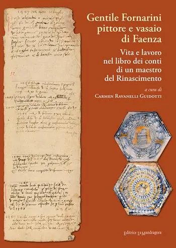 Gentile Fornarini pittore e vasaio di Faenza. Vita e lavoro nel libro dei conti di un maestro del Rinascimento Esclusivo