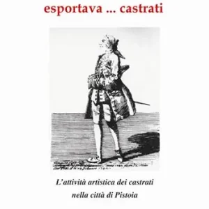Quando Pistoia esportava... virtuosi. L‘attività artistica dei castrati nella città di Pistoia Compra Adesso