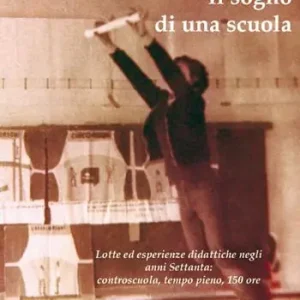 Acquista Ora Il sogno di una scuola. Lotte ed esperienze didattiche negli anni Settanta controscuola, tempo pieno, 150 ore. Con DVD