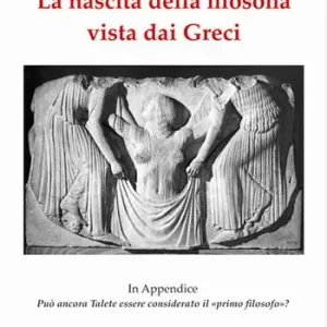 La nascita della filosofia vista dai greci. Appendice può ancora Talete essere considerato il «primo filosofo»? Ediz. illustrata Ultimissimo Modello